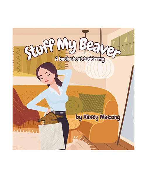 Stuff My Beaver: A Book about Taxidermy by Kinsey Maezing Books