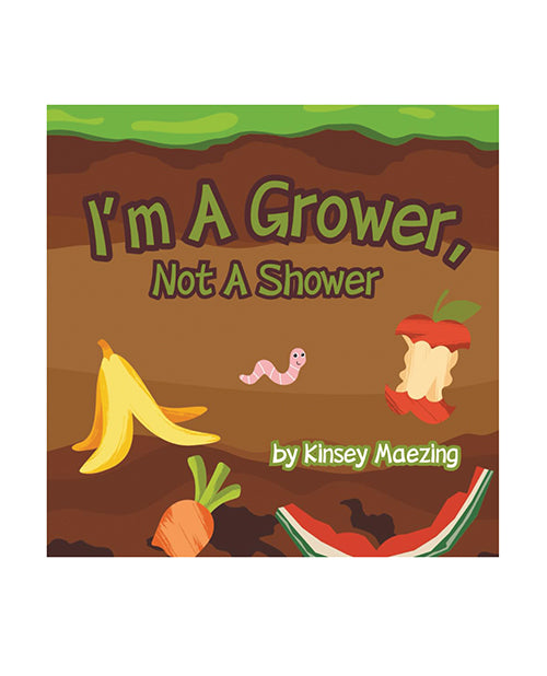 I'm A Grower, Not A Shower by Kinsey Maezing Books