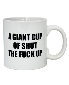 Attitude Mug A Giant Cup of Shut the Fuck Up - 22 oz by Island Dogs