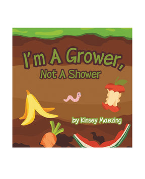 I'm A Grower, Not A Shower by Kinsey Maezing Books